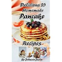 Delicious 25 Homemade Pancake Recipes Delicious 25 Homemade Pancake Recipes Kindle Paperback