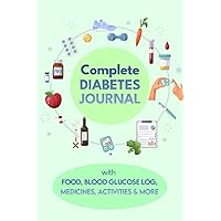 Complete Diabetes Journal with Food, Blood Glucose Log, Medicines, Activities & More: Daily Blood Sugar & Macronutrients Tracker for Type 1 & Type 2 ... Fasting, Sleep, Blood Pressure; 6x9