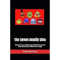 The Seven Deadly Sins: Written From a Biblical and Childish Perspective with Cartoons for Children of All Ages The Seven Deadly Sins: Written From a Biblical and Childish Perspective with Cartoons for Children of All Ages Kindle Paperback
