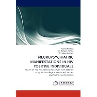 NEUROPSYCHIATRIC MANIFESTATIONS IN HIV POSITIVE INDIVIDUALS: Review of 100 HIV positive individuals with detailed study of neurological events and various psychiatric manifestations NEUROPSYCHIATRIC MANIFESTATIONS IN HIV POSITIVE INDIVIDUALS: Review of 100 HIV positive individuals with detailed study of neurological events and various psychiatric manifestations Paperback