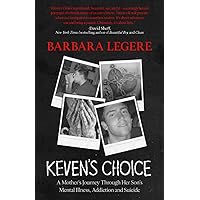 Keven's Choice: A Mother's Journey Through Her Son's Mental Illness, Addiction and Suicide Keven's Choice: A Mother's Journey Through Her Son's Mental Illness, Addiction and Suicide Paperback Kindle