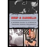 Bump & Barbells: A Modern Guide to Strength Training During Pregnancy: Optimizing the Benefits of Strength Training for a Healthy and Fit Pregnancy Bump & Barbells: A Modern Guide to Strength Training During Pregnancy: Optimizing the Benefits of Strength Training for a Healthy and Fit Pregnancy Paperback Kindle Hardcover