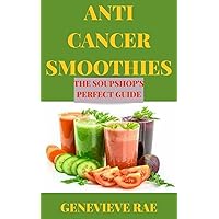 ANTI CANCER SMOOTHIES THE SOUPSHOP'S PERFECT GUIDE ANTI CANCER SMOOTHIES THE SOUPSHOP'S PERFECT GUIDE Kindle Hardcover Paperback