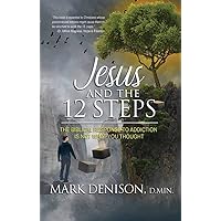 Jesus and the 12 Steps: The Biblical Response to Addiction is not What you Thought Jesus and the 12 Steps: The Biblical Response to Addiction is not What you Thought Kindle Paperback