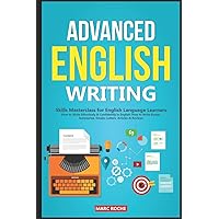 Advanced English Writing Skills: Masterclass for English Language Learners. How to Write Effectively & Confidently in English: How to Write Essays, ... Letters, Articles & Reviews (ESL Writing) Advanced English Writing Skills: Masterclass for English Language Learners. How to Write Effectively & Confidently in English: How to Write Essays, ... Letters, Articles & Reviews (ESL Writing) Paperback Kindle