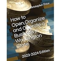 How to Open,Organize and Operate a Business in Washington State: 2023-2024 Edition How to Open,Organize and Operate a Business in Washington State: 2023-2024 Edition Paperback
