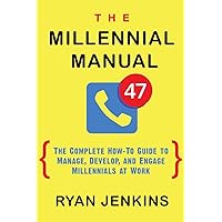 The Millennial Manual: The Complete How-To Guide To Manage, Develop, and Engage Millennials At Work The Millennial Manual: The Complete How-To Guide To Manage, Develop, and Engage Millennials At Work Paperback Kindle