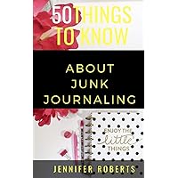 50 Things to Know About Junk Journaling: Scraps Put to Use (50 Things to Know Crafts)