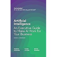 Artificial Intelligence: An Executive Guide to Make AI Work for Your Business (TinyTechGuides) Artificial Intelligence: An Executive Guide to Make AI Work for Your Business (TinyTechGuides) Kindle Paperback