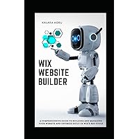 WIX Website Builder: A Comprehensive Guide To Building And Managing Your Website And Optimize Built-In WIX’s SEO Tools WIX Website Builder: A Comprehensive Guide To Building And Managing Your Website And Optimize Built-In WIX’s SEO Tools Kindle Hardcover Paperback
