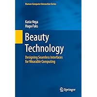 Beauty Technology: Designing Seamless Interfaces for Wearable Computing (Human–Computer Interaction Series) Beauty Technology: Designing Seamless Interfaces for Wearable Computing (Human–Computer Interaction Series) Kindle Hardcover Paperback