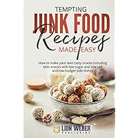 Tempting Junk Food Recipes Made Easy: How to Make Your Own Tasty Snacks Including Keto Snacks With Low Sugar and Low Salt and Low-budget Side Dishes Tempting Junk Food Recipes Made Easy: How to Make Your Own Tasty Snacks Including Keto Snacks With Low Sugar and Low Salt and Low-budget Side Dishes Hardcover Kindle Paperback