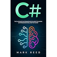 C#: The Ultimate Intermediate Guide To Learn C# Programming Step By Step (Computer Programming) C#: The Ultimate Intermediate Guide To Learn C# Programming Step By Step (Computer Programming) Kindle Paperback