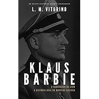 Klaus Barbie, O Carniceiro de Lyon: A História Real do Monstro Nazista (Portuguese Edition)
