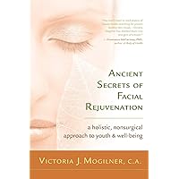 Ancient Secrets of Facial Rejuvenation: A Holistic, Nonsurgical Approach to Youth and Well-Being Ancient Secrets of Facial Rejuvenation: A Holistic, Nonsurgical Approach to Youth and Well-Being Paperback Kindle