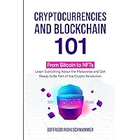 Cryptocurrencies and Blockchain 101:: From Bitcoin to NFTs: Learn Everything About the Metaverse and Get Ready to Be Part of the Crypto Revolution