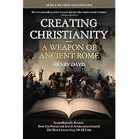 Creating Christianity - A Weapon Of Ancient Rome Creating Christianity - A Weapon Of Ancient Rome Paperback Kindle Hardcover