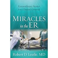Miracles in the ER: Extraordinary Stories from a Doctor's Journal Miracles in the ER: Extraordinary Stories from a Doctor's Journal Paperback Kindle Hardcover