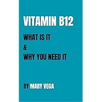 Vitamin B12. What Is It & Why You Need It: Vitamin B12, a crucial nutrient that is essential for optimal health and well-being. Vitamin B12. What Is It & Why You Need It: Vitamin B12, a crucial nutrient that is essential for optimal health and well-being. Kindle