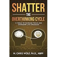 Shatter the Overthinking Cycle: 11 Tools to Increase Focus and Overcome Life Struggles Shatter the Overthinking Cycle: 11 Tools to Increase Focus and Overcome Life Struggles Paperback Kindle