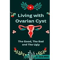 The Good, the Bad,and the ugly :living with ovarian cysts: A survivor guide to empowerment