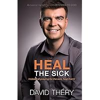 Heal the sick: Instead of praying for the sick, heal them ! Heal the sick: Instead of praying for the sick, heal them ! Paperback Kindle