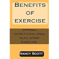 BENEFITS OF EXERCISE : OPTIMAL NUTRITIONAL MEAL PLAN FOR EXERCISE BENEFITS OF EXERCISE : OPTIMAL NUTRITIONAL MEAL PLAN FOR EXERCISE Kindle Paperback