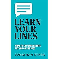 Learn Your Lines: What To Say When Clients Put You On The Spot Learn Your Lines: What To Say When Clients Put You On The Spot Kindle Paperback