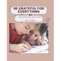 Be grateful for everything: Gratitude Journal For Kids: daily gratitude journal and to-do list Be grateful for everything: Gratitude Journal For Kids: daily gratitude journal and to-do list Paperback