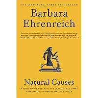 Natural Causes: An Epidemic of Wellness, the Certainty of Dying, and Killing Ourselves to Live Longer Natural Causes: An Epidemic of Wellness, the Certainty of Dying, and Killing Ourselves to Live Longer Paperback Audible Audiobook Kindle Hardcover Audio CD