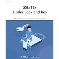 SSL/TLS Under Lock and Key: A Guide to Understanding SSL/TLS Cryptography SSL/TLS Under Lock and Key: A Guide to Understanding SSL/TLS Cryptography Kindle Paperback