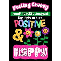 Feeling Groovy Mood Tracker Journal for Girls to Stay Positive & Happy: Track Emotions and Improve Mental Health | for Teens & Kids Ages 8-12 Feeling Groovy Mood Tracker Journal for Girls to Stay Positive & Happy: Track Emotions and Improve Mental Health | for Teens & Kids Ages 8-12 Paperback