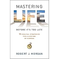 Mastering Life Before It's Too Late: 10 Biblical Strategies for a Lifetime of Purpose Mastering Life Before It's Too Late: 10 Biblical Strategies for a Lifetime of Purpose Paperback Kindle Hardcover