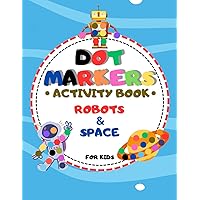 Dot Markers Activity Book: Robots & Space: Perfect Gift For Kids, Baby, Toddler, Preschool, ... Art Paint Daubers Kids Activity Coloring Book