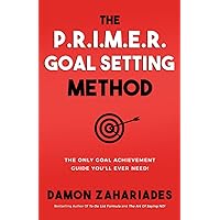 The P.R.I.M.E.R. Goal Setting Method: The Only Goal Achievement Guide You'll Ever Need! (Self-Help Books for Busy People)
