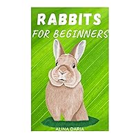 Rabbits for Beginners: Species Appropriate Care and Husbandry of the Little Fluffbutts (Guidebook series on species appropriate keeping and care of rabbits)