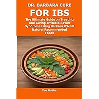 DR. BARBARA CURE FOR IBS: The Ultimate Guide on Treating and Curing Irritable Bowel Syndrome Using Barbara O’Neill Natural Recommended Foods DR. BARBARA CURE FOR IBS: The Ultimate Guide on Treating and Curing Irritable Bowel Syndrome Using Barbara O’Neill Natural Recommended Foods Kindle Paperback