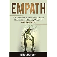 Empath: A Guide to Overcoming Fear, Anxiety, Narcissists, and Energy Vampires - Dodging Energy Empath: A Guide to Overcoming Fear, Anxiety, Narcissists, and Energy Vampires - Dodging Energy Paperback