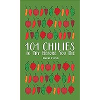 101 Chilies to Try Before You Die 101 Chilies to Try Before You Die Hardcover Kindle