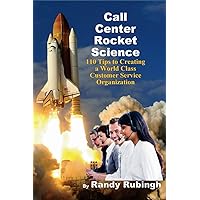 Call Center Rocket Science: 110 Tips to Creating a World Class Customer Service Organization Call Center Rocket Science: 110 Tips to Creating a World Class Customer Service Organization Paperback Kindle