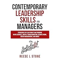 Contemporary Leadership Skills For Managers: Strategies To Lead Your Team Through Rapid Changes, Digital Transformation, Remote Work, Crisis Management, And More!