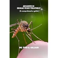 Advances in Dengue Fever Treatment: A comprehensive guide Advances in Dengue Fever Treatment: A comprehensive guide Kindle Paperback