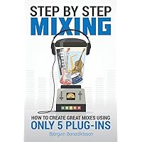 Step By Step Mixing: How to Create Great Mixes Using Only 5 Plug-ins Step By Step Mixing: How to Create Great Mixes Using Only 5 Plug-ins Paperback Audible Audiobook Kindle