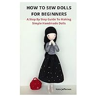 HOW TO SEW DOLLS FOR BEGINNERS: A Step By Step Guide to Making Simple Handmade Dolls HOW TO SEW DOLLS FOR BEGINNERS: A Step By Step Guide to Making Simple Handmade Dolls Paperback Kindle