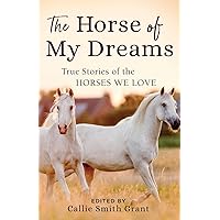 The Horse of My Dreams: True Stories of the Horses We Love The Horse of My Dreams: True Stories of the Horses We Love Paperback Kindle