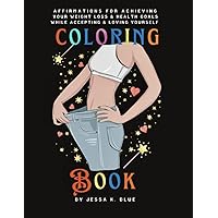 Affirmations for Achieving Your Weight Loss & Health Goals While Accepting and Loving Yourself: A Motivational & Inspirational Coloring Book