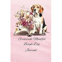 Gratitude Mindful Beagle Dog Journal: Being Grateful And Mindful Can Have Numerous Positive Effects On Mental Emotional And Even Physical Well-Being