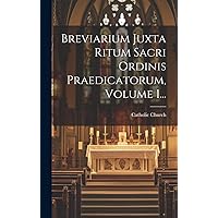 Breviarium Juxta Ritum Sacri Ordinis Praedicatorum, Volume 1... (Latin Edition) Breviarium Juxta Ritum Sacri Ordinis Praedicatorum, Volume 1... (Latin Edition) Hardcover Paperback