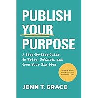 Publish Your Purpose: A Step-By-Step Guide to Write, Publish, and Grow Your Big Idea Publish Your Purpose: A Step-By-Step Guide to Write, Publish, and Grow Your Big Idea Paperback Kindle Audible Audiobook