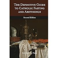 The Definitive Guide to Catholic Fasting & Abstinence The Definitive Guide to Catholic Fasting & Abstinence Paperback Kindle